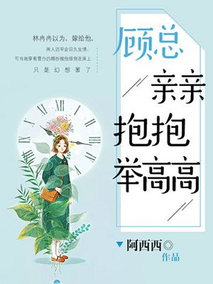 顾总，亲亲抱抱举高高
