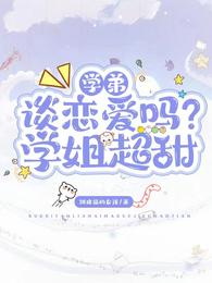 学弟，谈恋爱吗？学姐超甜
