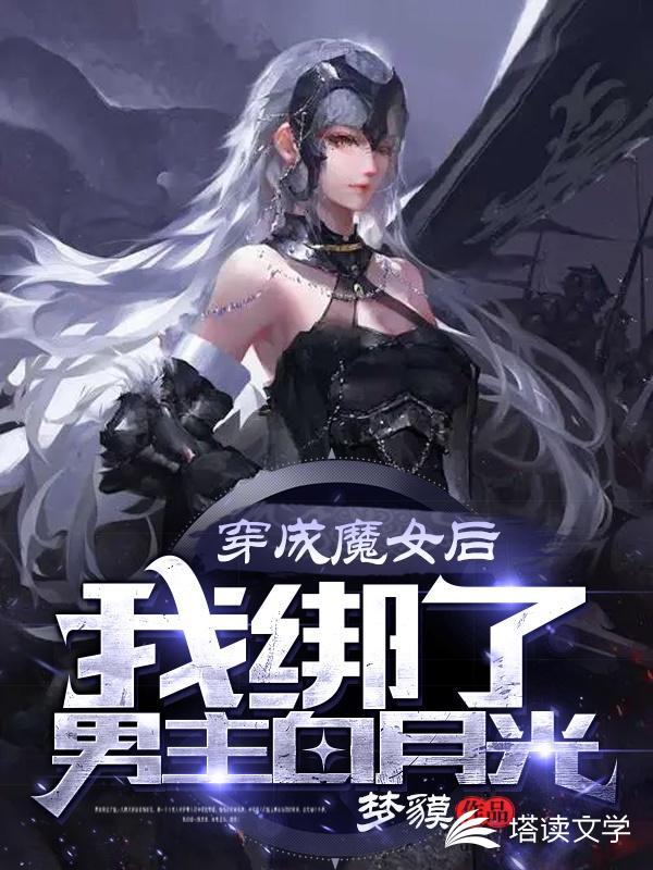 穿成魔女后，我绑了男主白月光