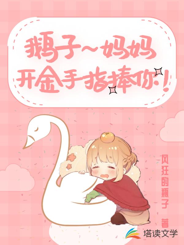 鹅子，妈妈开金手指捧你